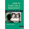 How to Think Like a Radiologist