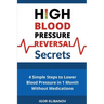 High Blood Pressure Reversal Secrets: 4 Simple Secrets to Lower Blood Pressure in 1 Month Without Medications