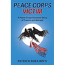 Peace Corps Victim: A Peace Corps Volunteer Story of Trauma and Betrayal