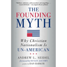 The Founding Myth: Why Christian Nationalism Is Un-American