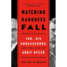Watching Darkness Fall: Fdr, His Ambassadors, and the Rise of Adolf Hitler