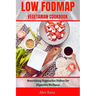 Low Fodmap Vegetarian Cookbook: Nourishing Vegetarian Dishes for Digestive Wellness