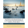The Works of Sir Walter Ralegh, Kt: The Life of Sir Walter Ralegh, by William Oldys. the Life of Sir Walter Ralegh, by Tho. Birch