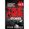 True Crime Stories Volume 1: 12 Terrifying True Crime Murder Cases