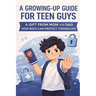 A Growing-Up Guide for Teen Guys