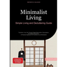 Minimalist Living: Simple Living and Decluttering Guide: Transform Your Life Through Digital Minimalism, Essentialism, and Elegant Simplicity - A Prac