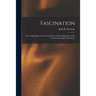Fascination: Or the Philosophy of Charming: Illustrating the Principles of Life in Connection Spirit and Matter