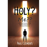 Holy? Me: A Simple Study of the Biblical Doctrine of Personal Holiness