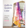 Quilts in Modern Color, Creating Ombré Palettes: 14 Projects