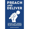 Preach and Deliver: Captivate Your Audience, Kill Bad Habits, and Master the Art