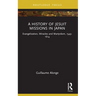 A History of Jesuit Missions in Japan: Evangelization, Miracles and Martyrdom, 1549-1614