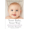 Your Baby, Your Way: Taking Charge of Your Pregnancy, Childbirth, and Parenting Decisions for a Happier, Healthier Family