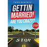 Gettin Married!: Are You Crazy?