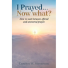 I Prayed . . . Now What?: How to Wait Between Offered and Answered Prayer.