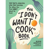 The I Don't Want to Cook Book: 100 Tasty, Healthy, Low-Prep Recipes for When You Just Don't Want to Cook