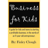 Business for Kids: A guide for kids and teens to starting a profitable business, in the words of an 11 year old entrepreneur.