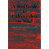 A Brief Guide To Understanding the Mind