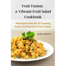 Fruit Fusion: A Vibrant Fruit Salad Cookbook
