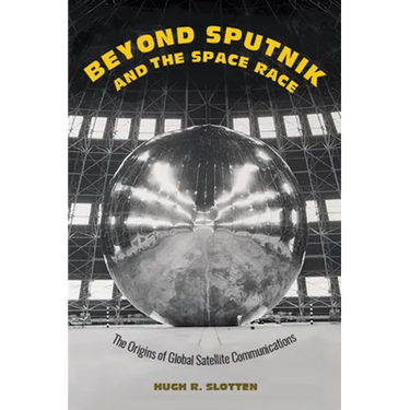 Beyond Sputnik and the Space Race: The Origins of Global Satellite Communications