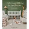 The Organized Home for New Parents: Create Routine-Ready Spaces for Your Baby's First Years