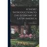 A Short Introduction to the Economy of Latin America