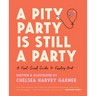 A Pity Party Is Still a Party: A Feel-Good Guide to Feeling Bad
