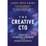 The Creative Cto: Intuitive Technology Leadership for the Modern Enterprise