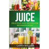 Juice: Delicious Juice Recipes For Beginners Book
