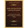 Myths And Facts Of The American Revolution: A Commentary On United States History As It Is Written (1908)