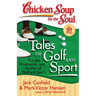 Chicken Soup for the Soul: Tales of Golf and Sport: The Joy, Frustration, and Humor of Golf and Sport