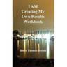 I Am Creating My Own Results Workbook