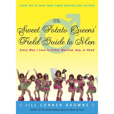The Sweet Potato Queens' Field Guide to Men: Every Man I Love Is Either Married, Gay, or Dead