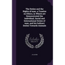 The Duties and the Rights of man, a Treatise on Ethics, in Which are Demonstrated the Individual, Social and International Duties of man, and his Indi