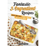 Fantastic 3-Ingredient Recipes: Quick and Easy Family Meals for Super Moms