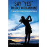 Say Yes to Golf with Anyone: A Woman Golfer's Guide to Confidence and Etiquette