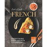 Let's Cook French: Everything Easy French Cookbook