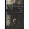 The Soldier's Story: A Personal Narrative of the Life, Army Experiences and Marvelous Sufferings Since the war of Samuel B. Wing