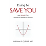 Dying to Save You: And Rebuild Our American Healthcare System