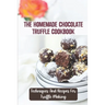 The Homemade Chocolate Truffle Cookbook: Techniques And Recipes For Truffle Making