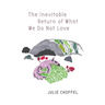 The Inevitable Return of What We Do Not Love