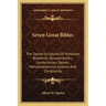 Seven Great Bibles: The Sacred Scriptures Of Hinduism, Buddhism, Zoroastrianism, Confucianism Taoism, Mohammedanism, Judaism And Christianity