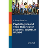 A Study Guide for Psychologists and Their Theories for Students: Wilhelm Wundt