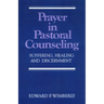 Prayer in Pastoral Counseling: Suffering, Healing, and Discernment