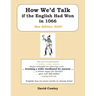 How We'd Talk if the English Had Won in 1066: New Edition 2020