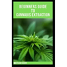 Beginners Guide to Cannabis Extraction: Guides on How to Extract Cannnabis for Different Useage
