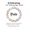 Celebrating the Traditional Pagan Festival of Yule: A Beginners Guide and Workbook for the Pagan Festival of Yule from the Wheel from the Year