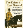 The Kaiser's Last General: The East Africa Campaign and the Hunt for Paul Von Lettow-Vorbeck, 1914-1918