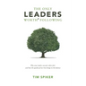 The Only Leaders Worth* Following: Why Some Leaders Succeed, Others Fail, and How the Quality of Our Lives Hangs in the Balance