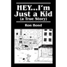 HEY...I'm Just a Kid (a True Story)