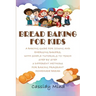 Bread Baking for Kids: A Baking Guide for Young and Emerging Bakers, with Simple Tutorials to Teach Step by Step 3 Different Methods for Baki